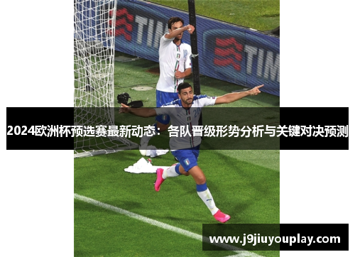 2024欧洲杯预选赛最新动态：各队晋级形势分析与关键对决预测