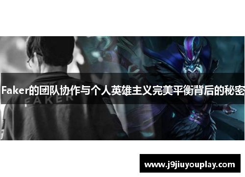 Faker的团队协作与个人英雄主义完美平衡背后的秘密