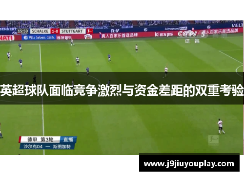 英超球队面临竞争激烈与资金差距的双重考验