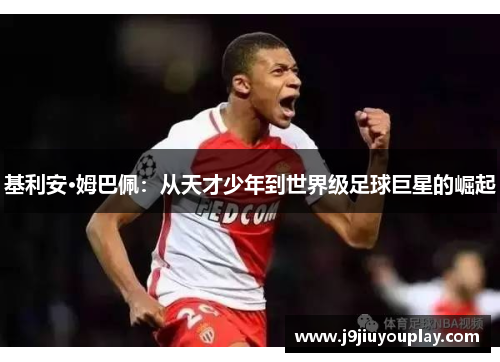 基利安·姆巴佩：从天才少年到世界级足球巨星的崛起