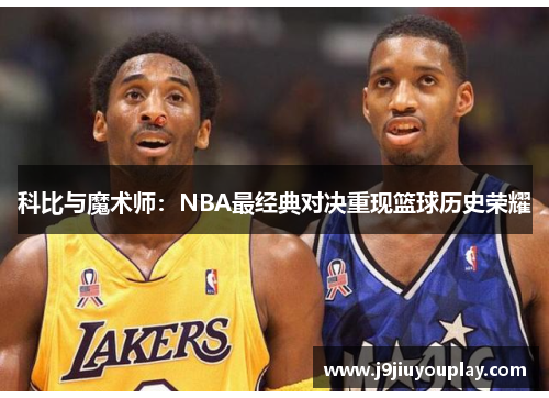 科比与魔术师：NBA最经典对决重现篮球历史荣耀