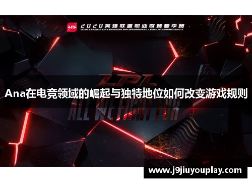 Ana在电竞领域的崛起与独特地位如何改变游戏规则