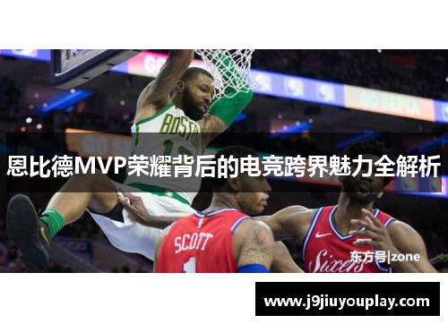 恩比德MVP荣耀背后的电竞跨界魅力全解析