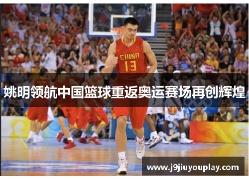 姚明领航中国篮球重返奥运赛场再创辉煌