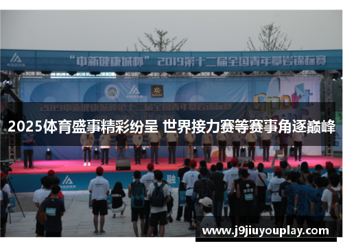 2025体育盛事精彩纷呈 世界接力赛等赛事角逐巅峰